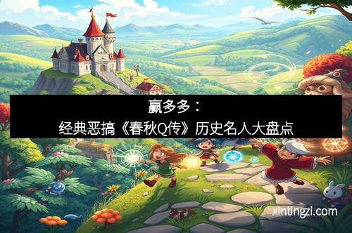 赢多多：经典恶搞《春秋Q传》历史名人大盘点