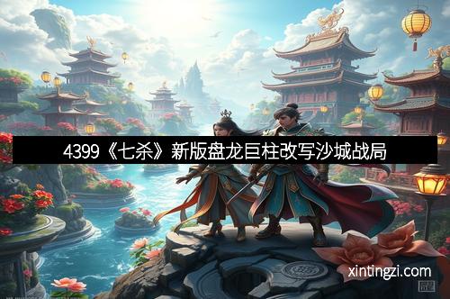 4399《七杀》新版盘龙巨柱改写沙城战局